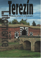 Terezín, Litoměřice : místa utrpení a hrdinství  Cover Image