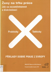 Ženy na trhu práce : jak na nezaměstnanost a diskriminaci : prakticky a takticky! : příklady dobré praxe z Evropy (převážně Střední a Východní) Cover Image
