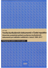 Tvorba kurikulárních dokumentů v České republice : historicko-analytický pohled na přípravu kurikulárních dokumentů pro základní vzdělávání v letech 1989-2017  Cover Image