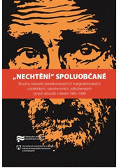 "Nechtění" spoluobčané : skupiny obyvatel perzekvovaných či marginalizovaných z politických, národnostních, náboženských i jiných důvodů v letech 1945-1989  Cover Image