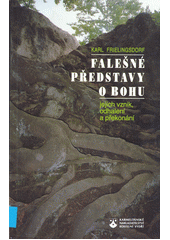 Falešné představy o Bohu : jejich vznik, odhalení a překonání  Cover Image