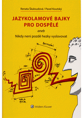 Jazykolamové bajky pro dospělé, aneb, Nikdy není pozdě hezky vyslovovat  Cover Image