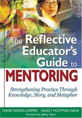 The reflective educator's guide to mentoring : strengthening practice through knowledge, story, and metaphor  Cover Image