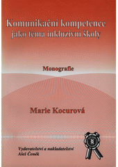 Komunikační kompetence jako téma inkluzivní školy : (specifické poruchy učení z pohledu vzdělávacích šancí) : monografie  Cover Image