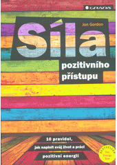 Síla pozitivního přístupu : 10 pravidel, jak naplnit svůj život a práci pozitivní energií  Cover Image