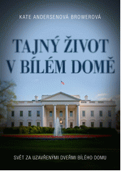 Tajný život v Bílém domě : svět za uzavřenými dveřmi Bílého domu  Cover Image