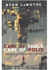 Care of souls, care of polis : toward a political pastoral theology  Cover Image