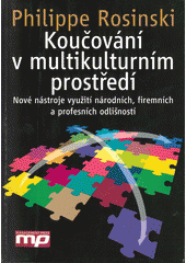Koučování v multikulturním prostředí : nové nástroje využití národních, firemních a profesních odlišností  Cover Image