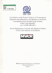 Závěrečná zpráva k projektu Analýza soudobé migrace a usazování příslušníků romských komunit ze Slovenské republiky na území České republiky (č.j. OAMP-948/2003) : pro odbor azylové a migrační politiky Ministerstva vnitra České republiky = Final report on project "Analysis of contemporary migration and settlement of the members of the Roma communities from Slovakia in the territory of the Czech Republic (ref. OAMP-948/2003) : for the Department of Asylum anf Migration Policies of the Czech Ministry of the Interior Cover Image