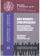 Dnes migranti - zítra uprchlíci? : postavení migrantů, kteří potřebují ochranu, v mezinárodním právu  Cover Image
