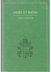 Fides et ratio : encyklika Jana Pavla II. adresovaná biskupům katolické církve O vztazích mezi vírou a rozumem z 14. září 1998  Cover Image