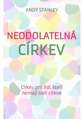 Neodolatelná církev : církev pro lidi, kteří nemají rádi církve  Cover Image