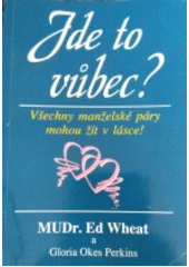 Jde to vůbec? : všechny manželské páry mohou žít v lásce! /  Mudr. Ed Wheat a Gloria Okes Perkins ; Překlad: Jindřiška Steblová, Radmila Navrátilová Cover Image