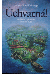 Úchvatná! : Odhalte tajemství ženské duše /  John a Stasi Eldredge ; Překlad: Dan Drápal Cover Image