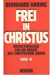 Frei in Christus : Moraltheologie für die Praxis des christlichen Lebens. 3. Bd., Verantwortung des Menschen für das Leben  Cover Image