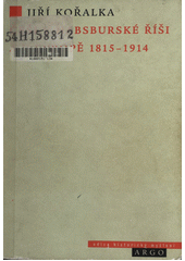 Češi v Habsburské říši a v Evropě 1815-1914 : sociálněhistorické souvislosti vytváření novodobého národa a národnostní otázky v Českých zemích Cover Image