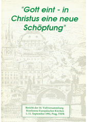 "Gott eint - in Christus eine neue Schöpfung" : Bericht der 10. Vollversammlung Konferenz Europäischer Kirchen 1.-11. September 1992, Prag, TSFR Cover Image