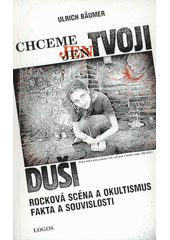 Chceme jen tvoji duši : Rocková scéna a okultismus. Fakta a souvislosti Cover Image