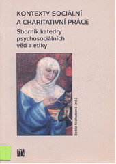 Kontexty sociální a charitativní práce : Sbornik katedry psychosociálních věd a etiky Cover Image