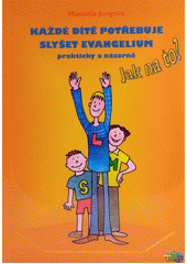 Každé dítě potřebuje slyšet evangelium : prakticky a názorně Cover Image