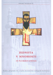 Jednota v mnohosti : In pluribus unitas : Kolektivní monografie / Kolektiv Fórum Velehrad X., editor Jiří C. Klimeš Cover Image