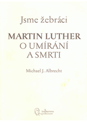 Martin Luther o umírání a smrti : Jsme žebráci Cover Image