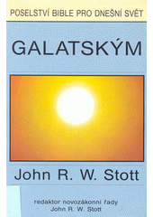 Galatským = = The message of Galatians /  John R. W. Stott ; přeložil Bohumil Kejř Cover Image