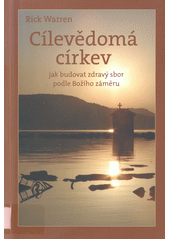 Cílevědomá církev : jak budovat zdravý sbor podle Božího záměru Cover Image