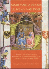 Mistr Matěj z Janova ve své a v naší době : sborník z vědeckého sympozia, konaného na Teologické fakultě Jihočeské univerzity 29.-30. listopadu 2000  Cover Image