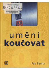 Umění koučovat : Systematické koučování ve firmě, rodině a škole pro kouče i koučované, studenty, odborníky i veřejnost Cover Image