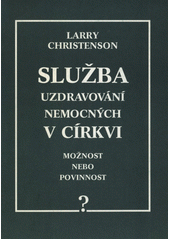 Služba uzdravování nemocných v církvi : Možnost nebo povinnost Cover Image