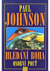 Hledání Boha : osobní pouť /  Paul Johnson ; [z anglického originálu ... přeložili Vladimír Petkevič a Eva Šlaufová ; na překladu spolupracoval Milan M. Buben] Cover Image