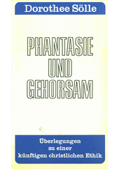 Phantasie und Gehorsam : Überlegungen zu einer künftigen christlichen Ethik  Cover Image