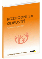 Rozhodni sa odpustiť : Návod, ako sa krok po kroku zbaviť hnevu a obnoviť nádej / Robert D. Enright, preklad Mária Kotoučková Cover Image