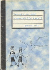 Průvodce na cestě k rovnosti žen a mužů : (nejen) pracovní sešit k přednáškám /  Kateřina Plesková, Petr Frank, Michaela Bosáková, Denisa Kuglerová Cover Image