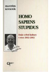 Homo sapiens stupidus : eseje ze třetí kultury v roce 2002-2003  Cover Image