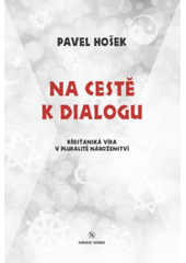Na cestě k dialogu : Křesťanská víra v pluralitě náboženství /  Pavel Hošek ; Tomáš Halík Cover Image