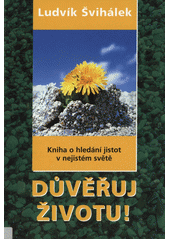 Důvěřuj životu! : kniha o hledání jistot v nejistém světě  Cover Image