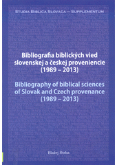 Bibliografia biblických vied slovenskej a českej proveniencie (1989-2013) = bibliography of biblical sciences of Slovak and Czech provenance (1989-2013)  Cover Image
