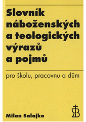 Slovník náboženských a teologických výrazů a pojmů : pro školu, pracovnu a dům Cover Image