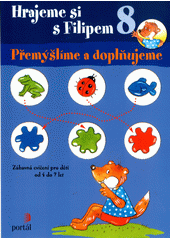 Hrajeme si s Filipem : zábavná cvičení pro děti od 4 do 7 let. 8, Přemýšlíme a doplňujeme  Cover Image
