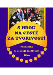 S hrou na cestě za tvořivostí : poznámky k rozvoji tvořivosti žáků  Cover Image