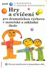 Hry a cvičení pro dramatickou výchovu v mateřské a základní škole : rozvoj vyjadřování a komunikace dětí  Cover Image