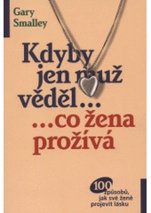 Kdyby jen muž věděl... : ...co žena prožívá ; = If only he knew /  Gary Smalley ; přeložila Kateřina Zaťková Cover Image