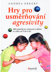 Hry pro usměrňování agresivity : 100 námětů pro činnosti s dětmi ve věku od 3 do 8 let  Cover Image