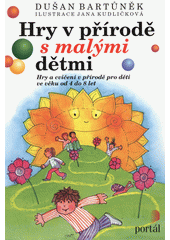 Hry v přírodě s malými dětmi : hry a cvičení v přírodě pro děti ve věku od 4 do 8 let  Cover Image