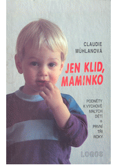 Jen klid, maminko : Podněty k výchově malých dětí. První tři roky Cover Image