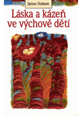 Láska a kázeň ve výchově dětí = = The new dare to discipline Cover Image