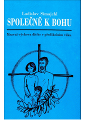 Společně k Bohu : mravní výchova dítěte v předškolním věku Cover Image