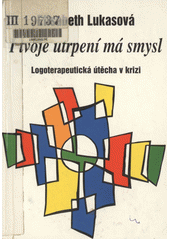 I tvoje utrpení má smysl : logoterapeutická útěcha v krizi  Cover Image